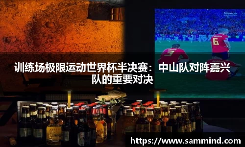 训练场极限运动世界杯半决赛：中山队对阵嘉兴队的重要对决